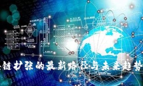 区块链扩张的最新路径与未来趋势分析