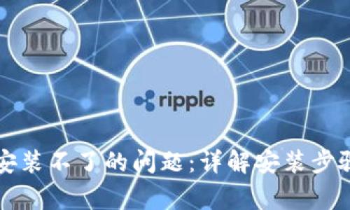 如何解决TP钱包安装不了的问题：详解安装步骤与常见故障排除