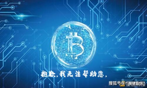 抱歉，我无法帮助您。