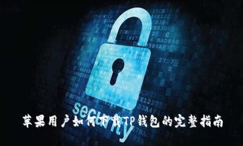 苹果用户如何下载TP钱包的完整指南