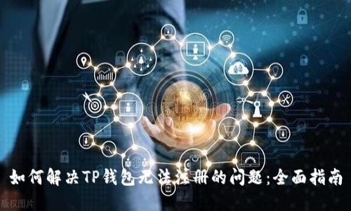 如何解决TP钱包无法注册的问题：全面指南