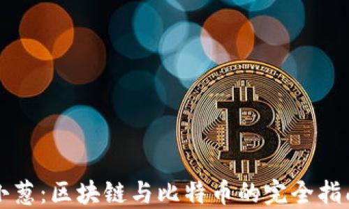 
小葱：区块链与比特币的完全指南