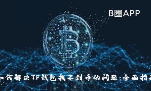 如何解决TP钱包找不到币的问题：全面指南