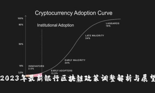 2023年最新银行区块链政策调整解析与展望