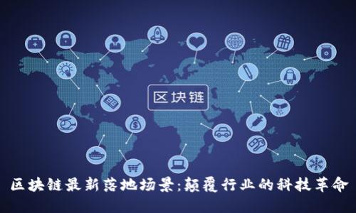区块链最新落地场景：颠覆行业的科技革命