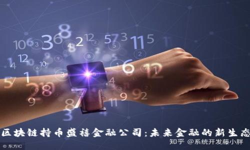 区块链持币盛禧金融公司：未来金融的新生态