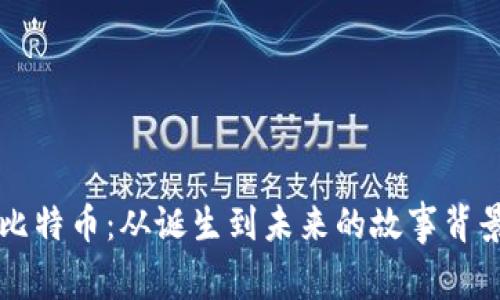 区块链与比特币：从诞生到未来的故事背景全面解析