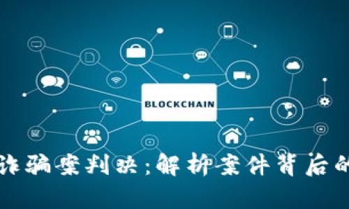 长沙最新区块链诈骗案判决：解析案件背后的法律与监管挑战