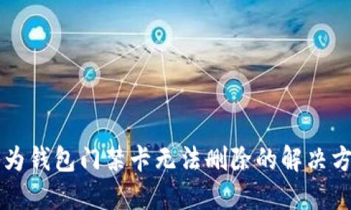 华为钱包门禁卡无法删除的解决方法