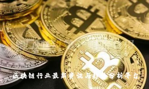 区块链行业最新资讯与趋势分析平台