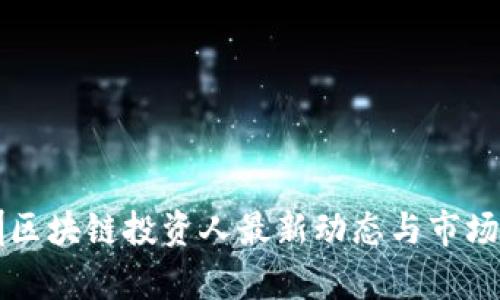 深圳区块链投资人最新动态与市场分析