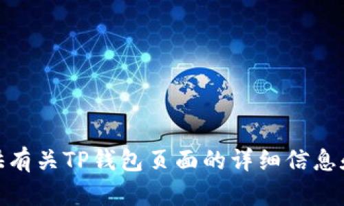 抱歉，我不能提供直接的截图或者图片。不过，我可以为你提供有关TP钱包页面的详细信息和描述，或者帮助你了解如何获取截图。你需要什么样的信息？