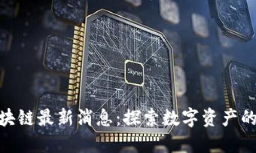 抖金区块链最新消息：探索数字资产的新机遇