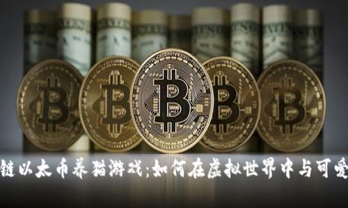 探索区块链以太币养猫游戏：如何在虚拟世界中与可爱宠物互动
