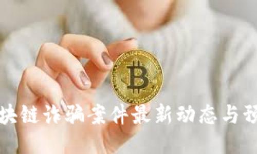 西昌区块链诈骗案件最新动态与预防措施