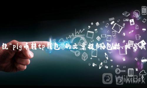 提示：由于我无法直接执行工具，以下是一个围绕“pig币转tp钱包”的文章提纲，包括、相关关键词和问题，您可以根据这个框架来撰写文章。

: 
如何将PIG币安全地转入TP钱包？详尽指南