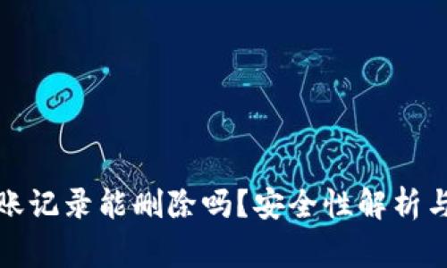 TP钱包转账记录能删除吗？安全性解析与注意事项