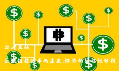 思考且的

区块链能源币的未来：涨价的可能性分析