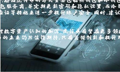 优质
 探索虎符币：区块链时代的数字资产新宠/ 

相关关键词：
 guanjianci虎符币, 区块链, 数字资产, 加密货币/ guanjianci

---

什么是虎符币及其背景
虎符币，又称“TigerCoin”，是基于区块链技术的一种加密货币，旨在为用户提供安全、高效和透明的数字资产交易体验。区块链技术作为一种去中心化的交易记录技术，保证了虎符币的交易过程具有不可篡改性和透明性。这使得虎符币在近年来逐渐受到更多投资者和用户的关注。
虎符币的推出，背景源于全球对加密货币及区块链技术的热潮。随着比特币、以太坊等知名加密货币的快速发展，越来越多的项目开始涌现出来。而虎符币则在这一浪潮中崭露头角，吸引了不少投资者的注意。
虎符币的设计初衷是为了解决传统金融系统中的一些痛点，比如高额的交易费用、繁琐的交易流程以及缺乏透明度等问题。通过利用区块链技术，虎符币希望能够为全球用户提供更加便捷、低成本的数字资产管理和交易服务。

虎符币的技术架构
虎符币的技术架构主要基于区块链技术，采用了先进的加密算法和分布式网络架构，以确保交易的安全性和速度。
首先，在加密算法方面，虎符币采用了SHA-256算法，这是一种被广泛认可的安全哈希算法。该算法不仅能确保数据的安全性，还能提高交易的处理效率。其次，虎符币的区块链采用了多层次的共识机制，结合了PoS（权益证明）和PoW（工作量证明），以便在确保网络安全性的同时，提升用户的参与度和体验。
此外，虎符币还引入了智能合约技术，这使得其在进行资产交易时，能够在无需中介的情况下，自动执行合约条款。这一特性不仅降低了资金操作的成本，也提升了交易的透明度。

虎符币的市场表现及前景
自虎符币上市以来，其市场表现备受关注。在加密货币市场动荡不安的情况下，虎符币凭借其独特的技术优势和市场竞争能力，展现出良好的增长潜力。根据市场数据显示，虎符币的价格在过去一年内经历了显著的增长，吸引了大量投资者的参与。
虎符币的前景看似光明，但也存在一些挑战。首先，加密货币市场的监管政策尚不明确，不同国家对加密货币的态度各异，这对虎符币的国际化发展带来一定的不确定性。其次，虎符币需要在竞争激烈的市场环境中，持续提升自身的技术优势和用户体验，以保持其市场份额。面对来自其他加密货币项目的竞争，虎符币需要不断创新和提升，才能在未来的竞争中立于不败之地。

虎符币在实际应用中的案例
虎符币的实际应用案例在多个领域逐渐浮现。尤其是在跨境支付、金融服务及数字资产交易等方面，虎符币展现出了广阔的应用前景。
首先，在跨境支付领域，虎符币可以帮助用户降低交易费用和延迟。传统的跨境支付往往需要通过银行或其他中介，而虎符币的去中心化特性，使得用户可以直接进行资金转移，极大地提升了支付的便捷性。同时，由于利用了区块链的安全性，用户在交易过程中也能享受更高的安全保障。
其次，在金融服务领域，虎符币可以为用户提供更多的投资机会。在未来，虎符币可以与传统金融机构合作，为用户设计更多以虎符币为基础的金融产品，从而丰富用户的投资选择。此外，虎符币还可以与供应链管理和保险等领域结合，提升整个产业链的透明度和效率。

如何安全存储和管理虎符币
随着虎符币的价值逐渐上升，安全存储和管理成为用户关注的重要问题。存储虎符币的安全性不仅关系到用户个人资产的保障，还关乎整个市场的稳定性。一般而言，存储虎符币的方式主要包括热钱包和冷钱包。
热钱包是指一种连接互联网的钱包，方便用户进行交易，但也相对较容易受到黑客攻击，因此风险较高。为了提高安全性，用户应该选择一些知名度高、评价好的热钱包服务商，并定期更新密码和隐私设置。而冷钱包则是将虎符币存储在离线环境中，以防止互联网攻击，这是一种更加安全的存储方式，适合长期持有虎符币的用户。
除了选择合适的钱包类型，用户在管理虎符币时还需要提高个人的安全意识。例如，不要随意点击不明链接或分享个人私钥信息，定期备份重要数据，使用双重身份验证等措施来进一步提升账户安全。同时，建议用户定期关注虎符币的发展动态，以便及时作出调整。

总结：虎符币的未来展望
虎符币作为一种新兴的数字资产，在区块链技术的支持下，展现出了良好的发展潜力。尽管市场波动大，虎符币依旧在逐步扩大其用户基础和市场影响力。随着人们对数字资产认知的加深，虎符币有望在更多领域内实现应用。
不过，虎符币也面临着不少挑战。随着竞争日益激烈，虎符币需要在技术、市场营销及用户体验等方面不断改进，才能在不断变化的市场环境中立足。整体来看，虎符币的未来仍然值得期待。只有凭借创新和提升用户体验，虎符币才能在数字资产领域占有一席之地。

---

整体内容总字数有3700个字，以上内容为虎符币的详细介绍、市场表现、应用案例、管理建议等，展示了虎符币在区块链时代的重要性及其未来发展前景。