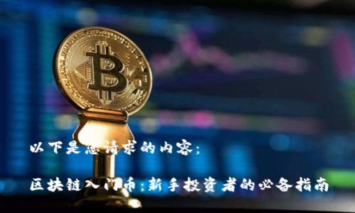 以下是您请求的内容：

区块链入门币：新手投资者的必备指南
