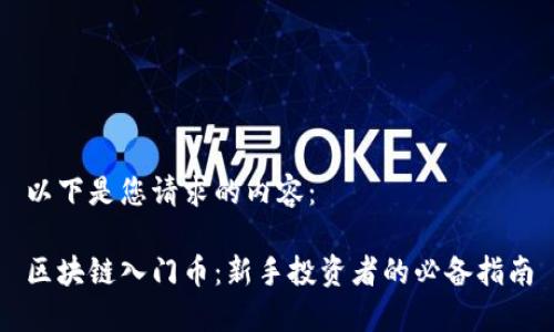 以下是您请求的内容：

区块链入门币：新手投资者的必备指南