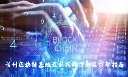忻州区块链基地最新招聘信息及求职指南