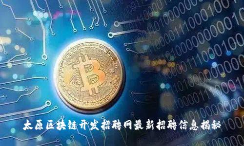 太原区块链开发招聘网最新招聘信息揭秘