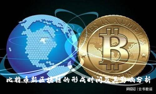比特币新区块链的形成时间及其影响分析