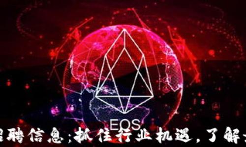 
最新区块链项目招聘信息：抓住行业机遇，了解最前沿的发展动态