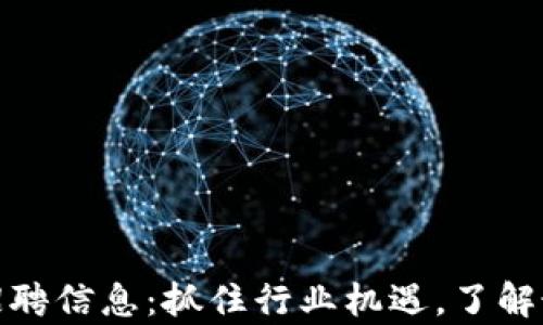 
最新区块链项目招聘信息：抓住行业机遇，了解最前沿的发展动态