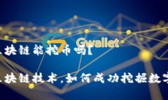 自学区块链能挖币吗？自学区块链技术，如何成