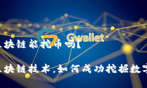自学区块链能挖币吗？

自学区块链技术，如何成功挖掘数字货币？