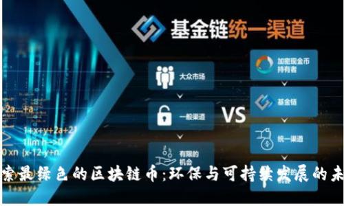探索最绿色的区块链币：环保与可持续发展的未来