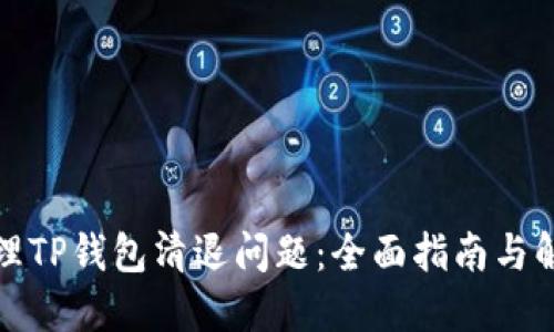 如何处理TP钱包清退问题：全面指南与解决方案