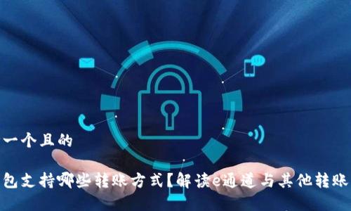 思考一个且的

tp钱包支持哪些转账方式？解读e通道与其他转账渠道