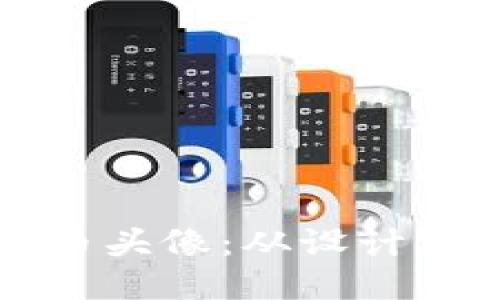 如何制作区块链派币头像：从设计到应用的全方位指南