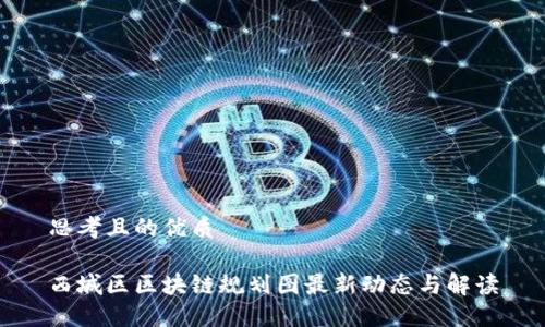 思考且的优质

西城区区块链规划图最新动态与解读