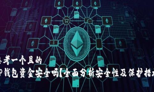 思考一个且的  
TP钱包资金安全吗？全面分析安全性及保护措施
