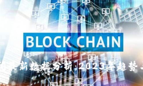 区块链新闻最新数据分析：2023年趋势与市场动向