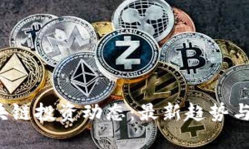 2023区块链投资动态：最新趋势与市场分析