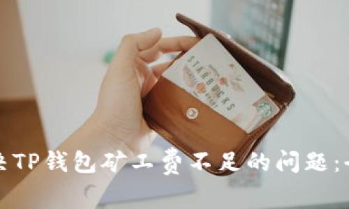如何解决TP钱包矿工费不足的问题：全面指南