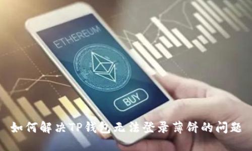 如何解决TP钱包无法登录薄饼的问题