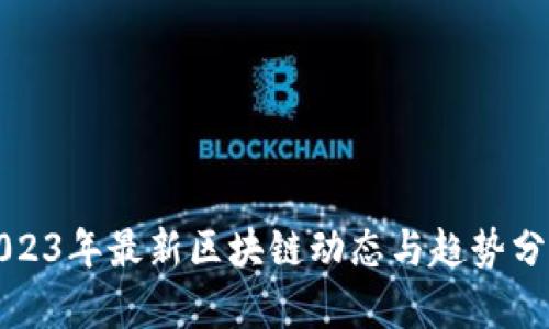 2023年最新区块链动态与趋势分析