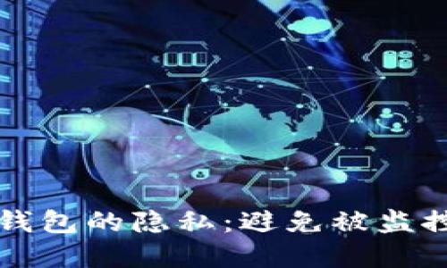 如何保护TP钱包的隐私：避免被监控的实用技巧