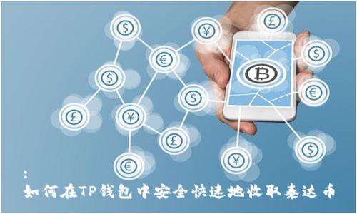 :
如何在TP钱包中安全快速地收取泰达币