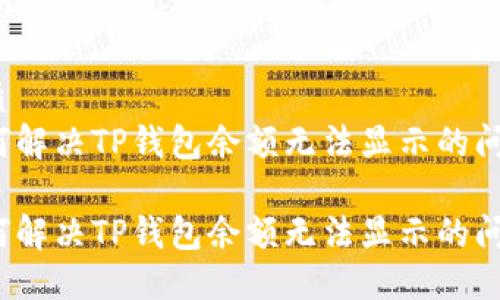 优质
如何解决TP钱包余额无法显示的问题？

如何解决TP钱包余额无法显示的问题？
