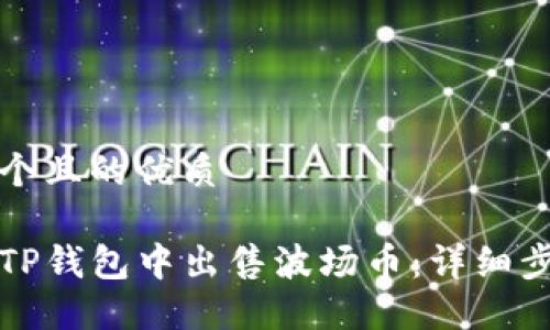 思考一个且的优质

如何在TP钱包中出售波场币：详细步骤指南