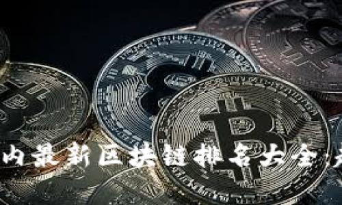优质
2023年国内最新区块链排名大全：趋势与分析
