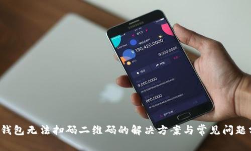  TP钱包无法扫码二维码的解决方案与常见问题分析