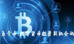 区块链小鱼干币：数字货币投资新机会的全面指